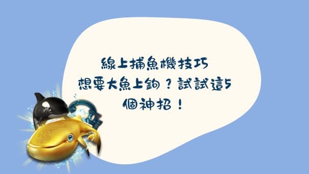 線上捕魚機技巧|想要大魚上鉤?試試這5個神招!